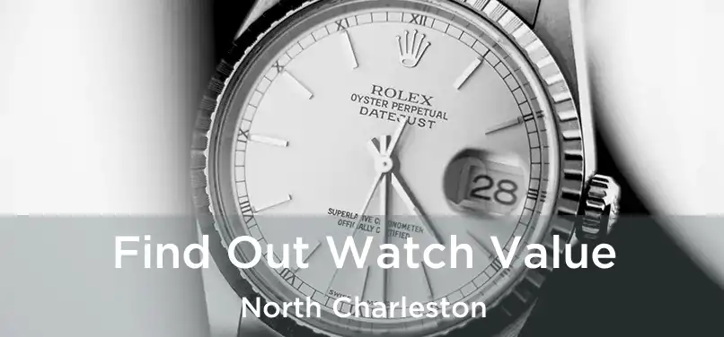 Find Out Watch Value North Charleston